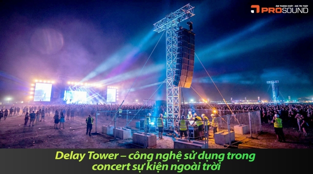 Delay Tower – công nghệ sử dụng trong concert sự kiện ngoài trời