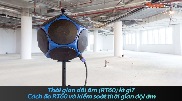 Thời gian dội âm (RT60) là gì? Cách đo RT60 và kiểm soát thời gian dội âm
