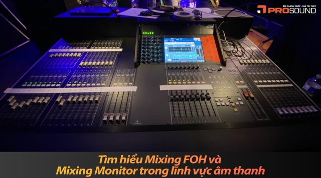 Tìm hiểu Mixing FOH và Mixing Monitor trong lĩnh vực âm thanh