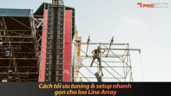 Cách tối ưu tuning & setup nhanh gọn cho loa Line Array