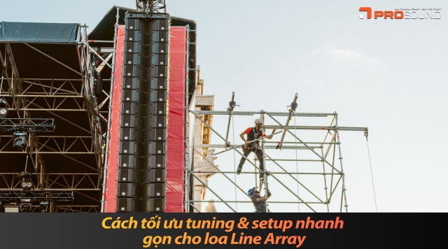 Cách tối ưu tuning & setup nhanh gọn cho loa Line Array