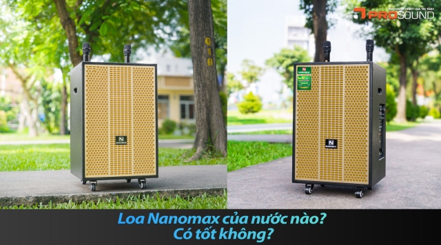 Loa Nanomax của nước nào? Có tốt không?
