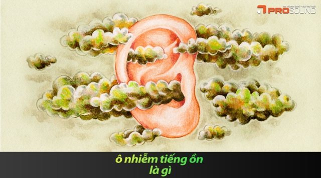 Ô nhiễm tiếng ồn là gì? Các nguồn gây ô nhiễm tiếng ồn phổ biến