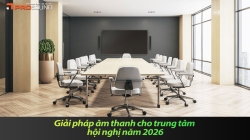 Giải pháp âm thanh cho trung tâm hội nghị năm 2026