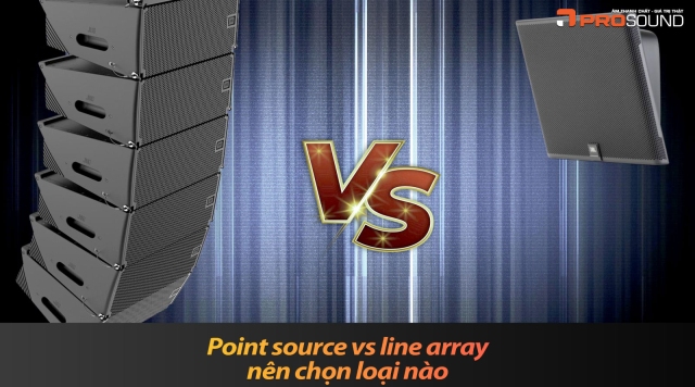 Point source vs line array: nên chọn loại nào