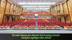 Tư vấn Setup âm thanh hội trường chuẩn chuyên nghiệp năm 2026