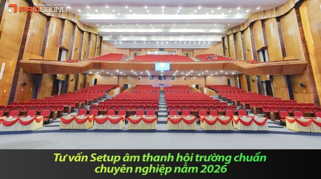 Tư vấn Setup âm thanh hội trường chuẩn chuyên nghiệp năm 2026