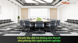 Chi phí lắp đặt hệ thống âm thanh cho phòng hội nghị doanh nghiệp