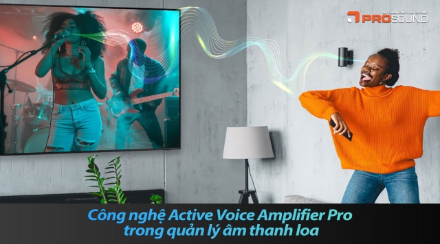 Công nghệ Active Voice Amplifier Pro trong quản lý âm thanh loa