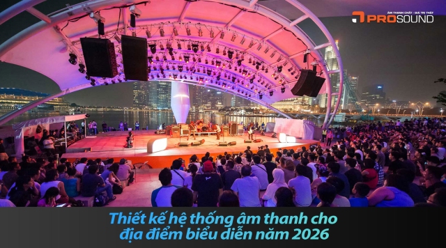 Thiết kế hệ thống âm thanh cho địa điểm biểu diễn năm 2026