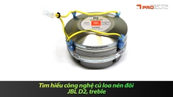 Tìm hiểu công nghệ củ loa nén đôi JBL D2, treble
