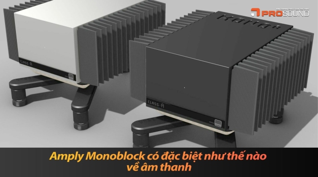 Amply Monoblock có đặc biệt như thế nào về âm thanh