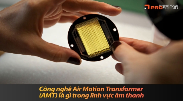 Công nghệ Air Motion Transformer (AMT) là gì trong lĩnh vực âm thanh