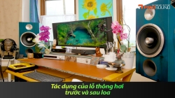 Tác dụng của lỗ thông hơi trước và sau loa