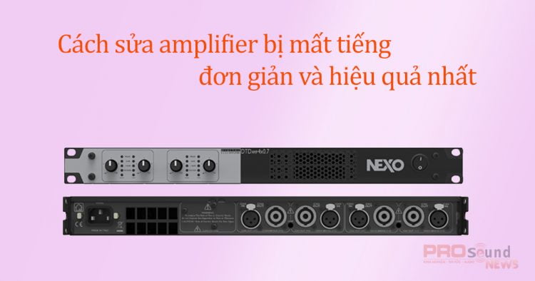 Hướng dẫn cách sửa amplifier mất tiếng đơn giản hiệu quả nhanh nhất
