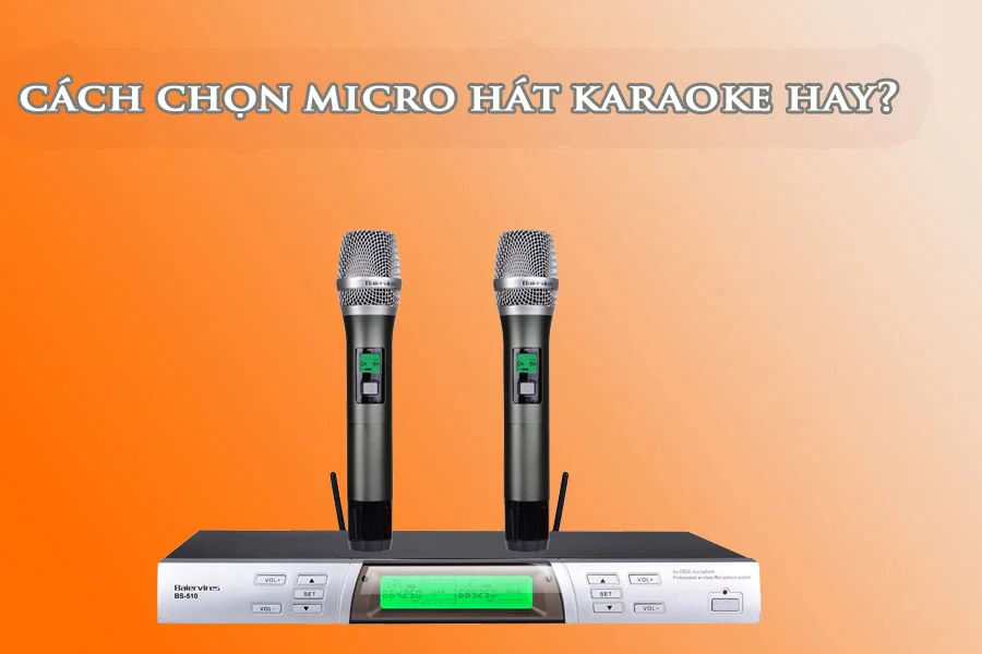 Kinh nghiệm chọn mua micro hát karaoke hay nhất
