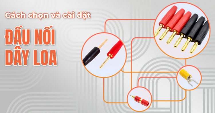 Cách chọn và cài đặt đầu nối dây loa