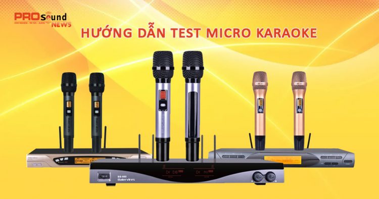 Hướng dẫn test micro karaoke. Kiểm tra chất lượng mic hát karaoke