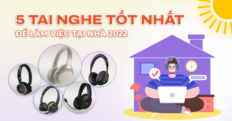 5 tai nghe tốt nhất để làm việc tại nhà cho năm 2022