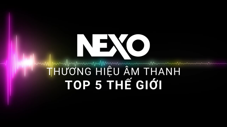 Tìm hiểu về NEXO AUDIO: Thương hiệu âm thanh biểu diễn chuyên nghiệp TOP 5 thế giới.