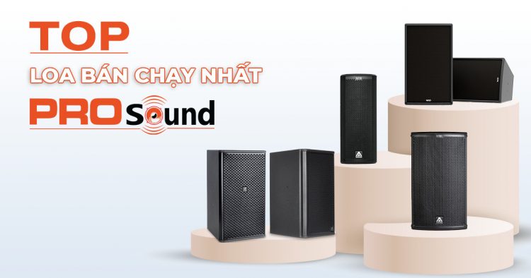 Những chiếc loa bán chạy nhất ProSound Việt Nam