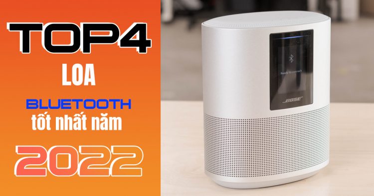 top 4 loa bluetooth tốt nhất năm 2022