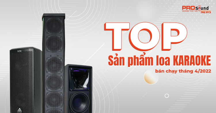 Top sản phẩm loa karaoke bán chạy tháng 4 năm 2022